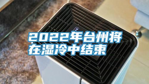 2022年臺(tái)州將在濕冷中結(jié)束