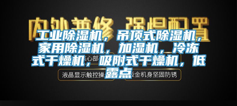 工業(yè)除濕機，吊頂式除濕機，家用除濕機，加濕機，冷凍式干燥機，吸附式干燥機，低露點