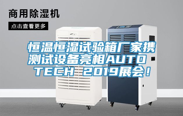 恒溫恒濕試驗箱廠家攜測試設備亮相AUTO TECH 2019展會！