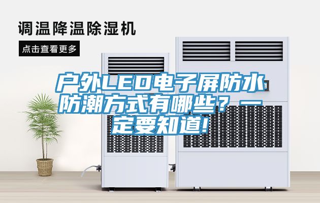 戶外LED電子屏防水防潮方式有哪些？一定要知道!