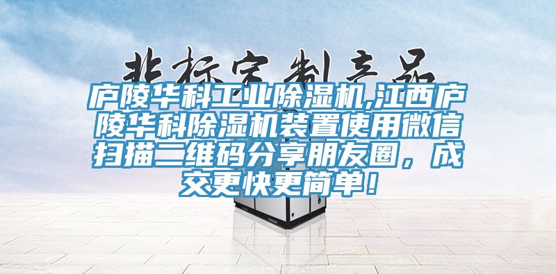 廬陵華科工業(yè)除濕機,江西廬陵華科除濕機裝置使用微信掃描二維碼分享朋友圈，成交更快更簡單！