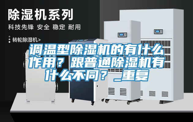 調溫型除濕機的有什么作用？跟普通除濕機有什么不同？_重復