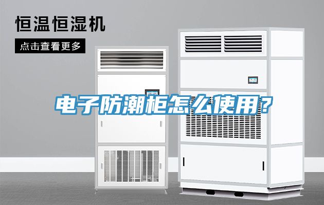 電子防潮柜怎么使用？