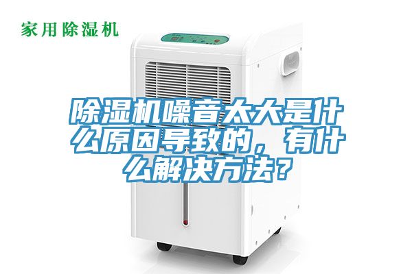 除濕機(jī)噪音太大是什么原因?qū)е碌模惺裁唇鉀Q方法？