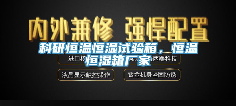 科研恒溫恒濕試驗箱，恒溫恒濕箱廠家