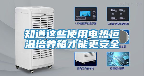 知道這些使用電熱恒溫培養(yǎng)箱才能更安全